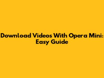 Download Videos With Opera Mini: Easy Guide
