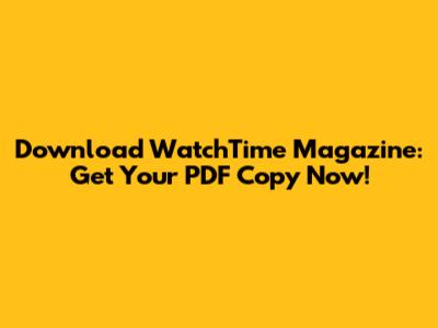 Download WatchTime Magazine: Get Your PDF Copy Now!