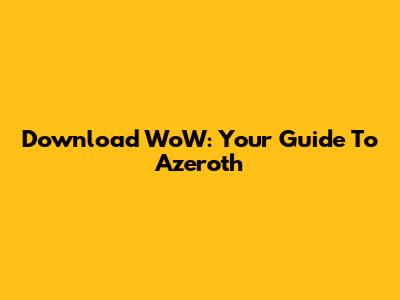 Download WoW: Your Guide To Azeroth