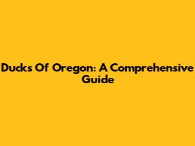 Ducks Of Oregon: A Comprehensive Guide