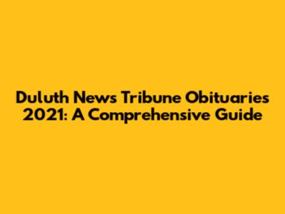 Duluth News Tribune Obituaries 2021: A Comprehensive Guide