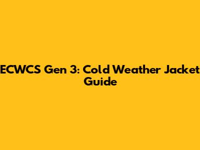 ECWCS Gen 3: Cold Weather Jacket Guide