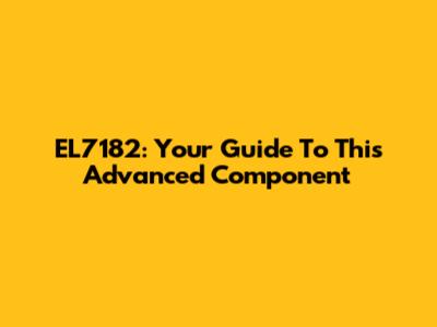 EL7182: Your Guide To This Advanced Component