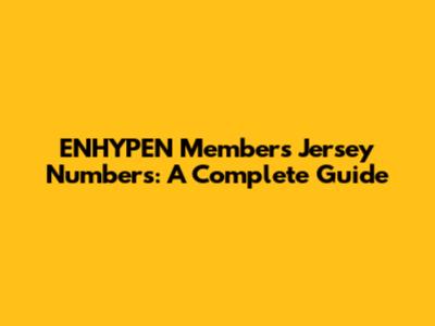 ENHYPEN Members' Jersey Numbers: A Complete Guide