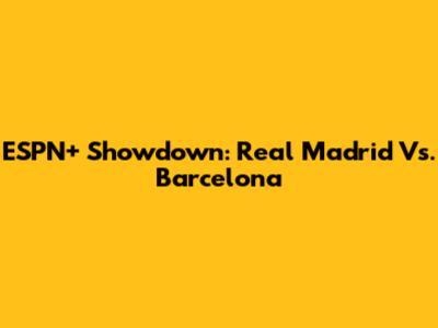 ESPN+ Showdown: Real Madrid Vs. Barcelona