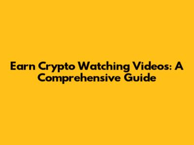 Earn Crypto Watching Videos: A Comprehensive Guide