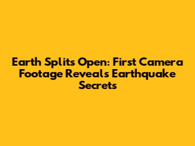 Earth Splits Open: First Camera Footage Reveals Earthquake Secrets