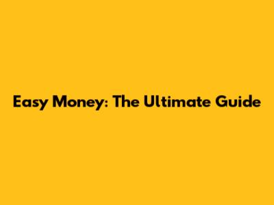 Easy Money: The Ultimate Guide
