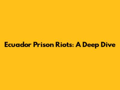 Ecuador Prison Riots: A Deep Dive