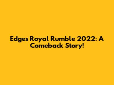 Edge's Royal Rumble 2022: A Comeback Story!