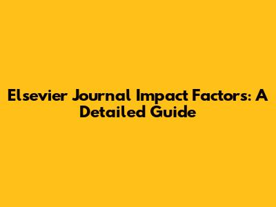 Elsevier Journal Impact Factors: A Detailed Guide