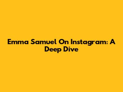 Emma Samuel On Instagram: A Deep Dive
