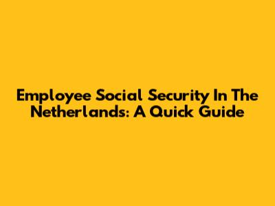 Employee Social Security In The Netherlands: A Quick Guide
