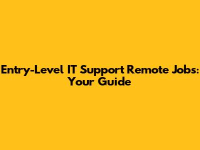 Entry-Level IT Support Remote Jobs: Your Guide