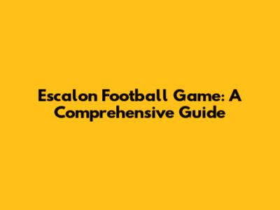 Escalon Football Game: A Comprehensive Guide