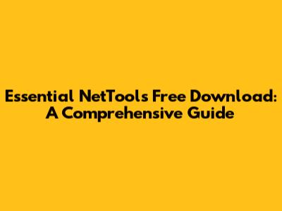 Essential NetTools Free Download: A Comprehensive Guide