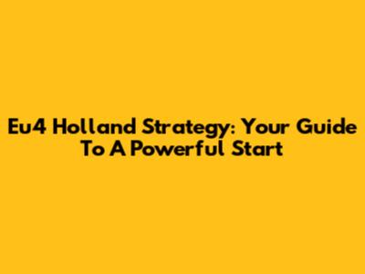 Eu4 Holland Strategy: Your Guide To A Powerful Start