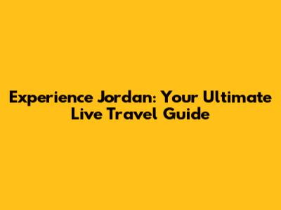 Experience Jordan: Your Ultimate Live Travel Guide