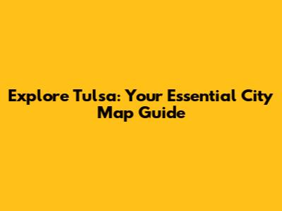 Explore Tulsa: Your Essential City Map Guide