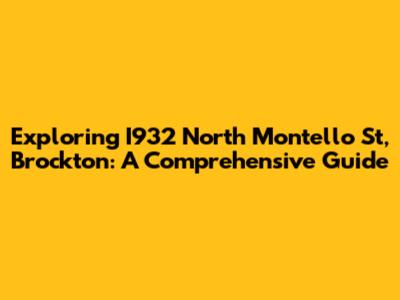Exploring I932 North Montello St, Brockton: A Comprehensive Guide
