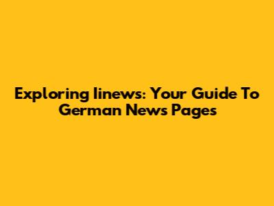 Exploring Iinews: Your Guide To German News Pages