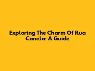 Exploring The Charm Of Rua Canela: A Guide