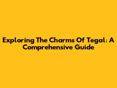 Exploring The Charms Of Tegal: A Comprehensive Guide