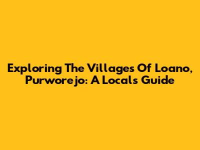 Exploring The Villages Of Loano, Purworejo: A Local's Guide