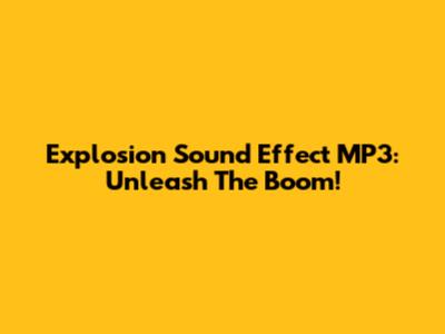Explosion Sound Effect MP3: Unleash The Boom!