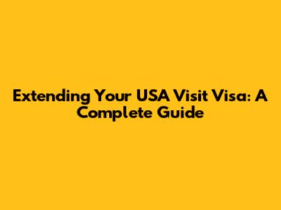 Extending Your USA Visit Visa: A Complete Guide