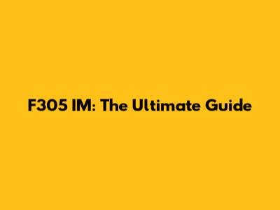 F305 IM: The Ultimate Guide