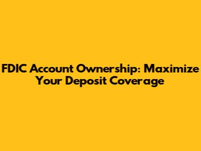 FDIC Account Ownership: Maximize Your Deposit Coverage