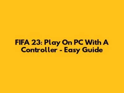 FIFA 23: Play On PC With A Controller - Easy Guide