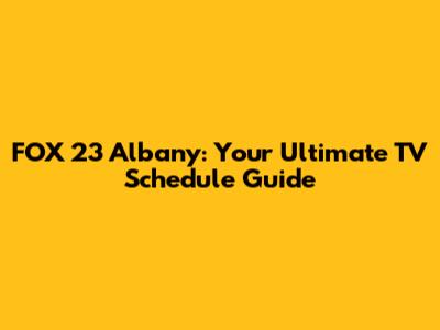 FOX 23 Albany: Your Ultimate TV Schedule Guide