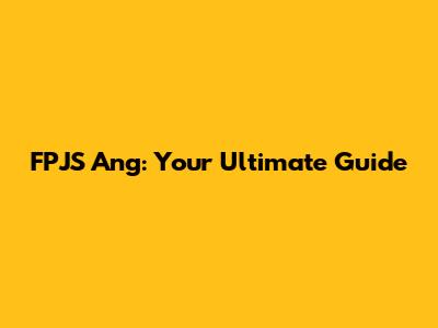 FPJS Ang: Your Ultimate Guide