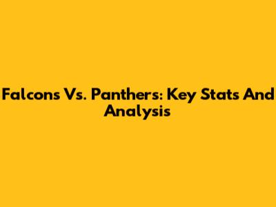 Falcons Vs. Panthers: Key Stats And Analysis
