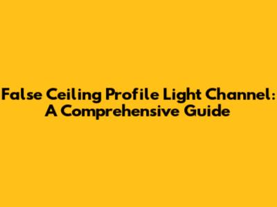 False Ceiling Profile Light Channel: A Comprehensive Guide
