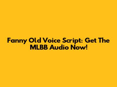 Fanny Old Voice Script: Get The MLBB Audio Now!