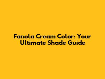 Fanola Cream Color: Your Ultimate Shade Guide