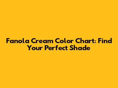 Fanola Cream Color Chart: Find Your Perfect Shade