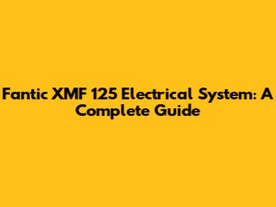 Fantic XMF 125 Electrical System: A Complete Guide
