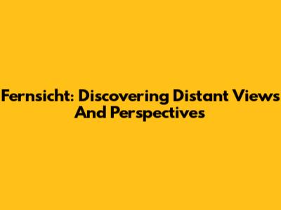 Fernsicht: Discovering Distant Views And Perspectives