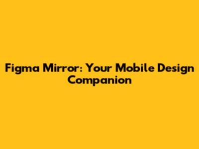 Figma Mirror: Your Mobile Design Companion