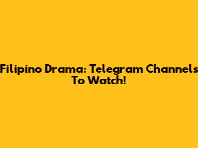 Filipino Drama: Telegram Channels To Watch!