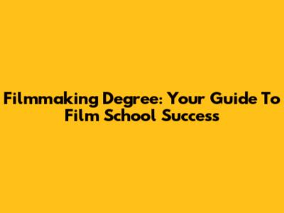 Filmmaking Degree: Your Guide To Film School Success