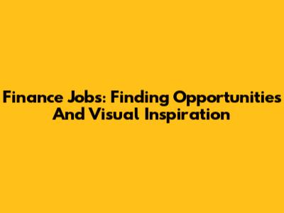 Finance Jobs: Finding Opportunities And Visual Inspiration