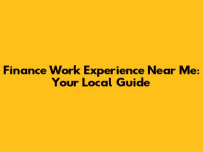 Finance Work Experience Near Me: Your Local Guide
