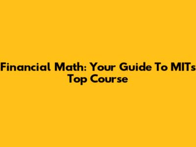 Financial Math: Your Guide To MIT's Top Course