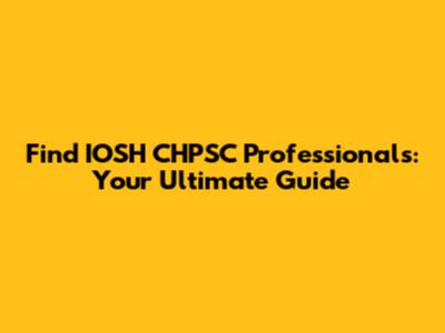 Find IOSH CHPSC Professionals: Your Ultimate Guide