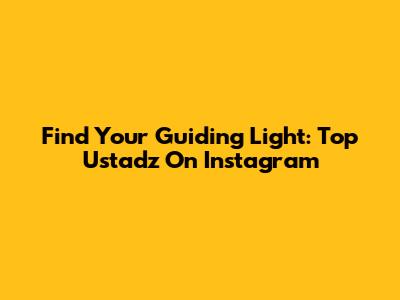 Find Your Guiding Light: Top Ustadz On Instagram